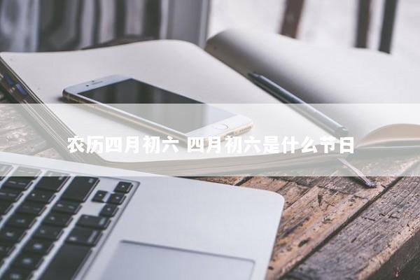 农历四月初六 四月初六是什么节日