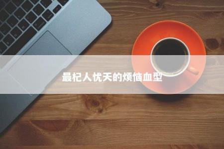 最杞人忧天的烦恼血型